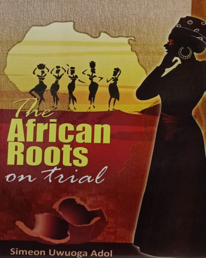 The African Roots on trial by Simeon Uwuoga Adol