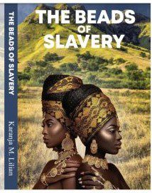 The Beads of Slavery by Karanja M. Lilian nuriakenya