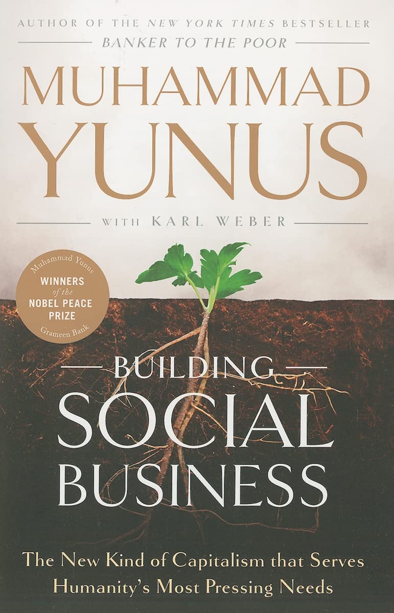 Building Social Business The New Kind of Capitalism that Serves Humanity's Most Pressing Needs