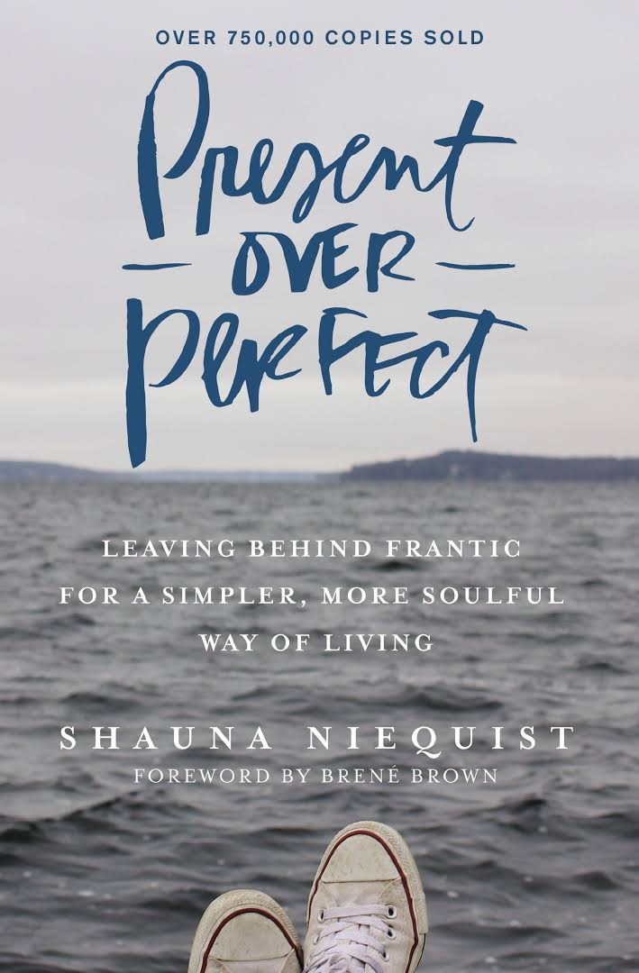 Present Over Perfect Leaving Behind Frantic for a Simpler More Soulful Way of Living
