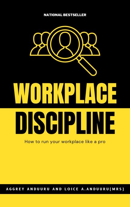 Workplace Discipline” book cover by Aggrey Anduuru and Loice A. Anduuru. A bold yellow and black design featuring a magnifying glass over outlined team figures, symbolising employee accountability and structured workplace management. The subtitle reads: “How to run your workplace like a pro.” Ideal for HR professionals, business owners, and Kenyan employers seeking effective disciplinary procedures and leadership strategies