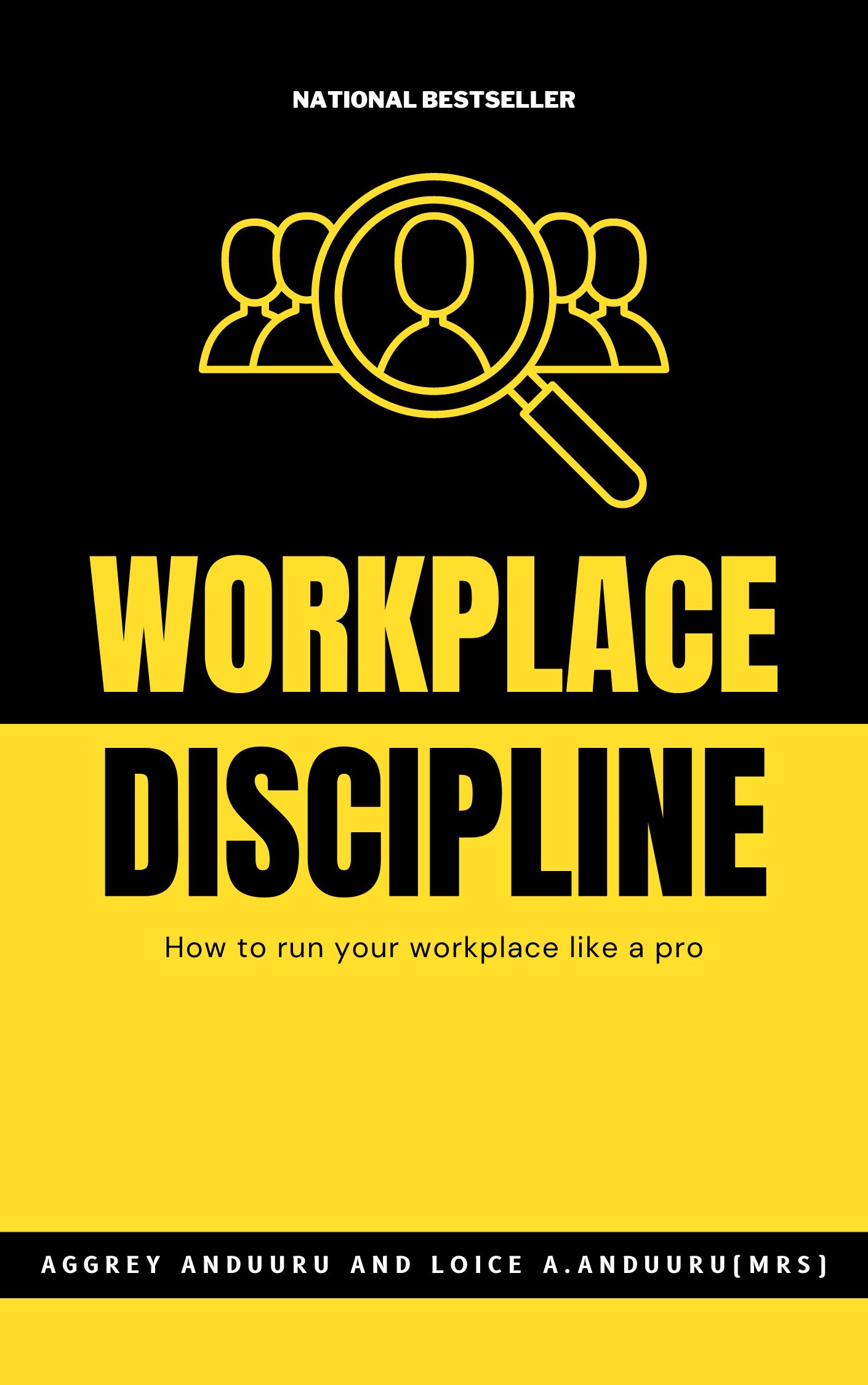 Workplace Discipline” book cover by Aggrey Anduuru and Loice A. Anduuru. A bold yellow and black design featuring a magnifying glass over outlined team figures, symbolising employee accountability and structured workplace management. The subtitle reads: “How to run your workplace like a pro.” Ideal for HR professionals, business owners, and Kenyan employers seeking effective disciplinary procedures and leadership strategies