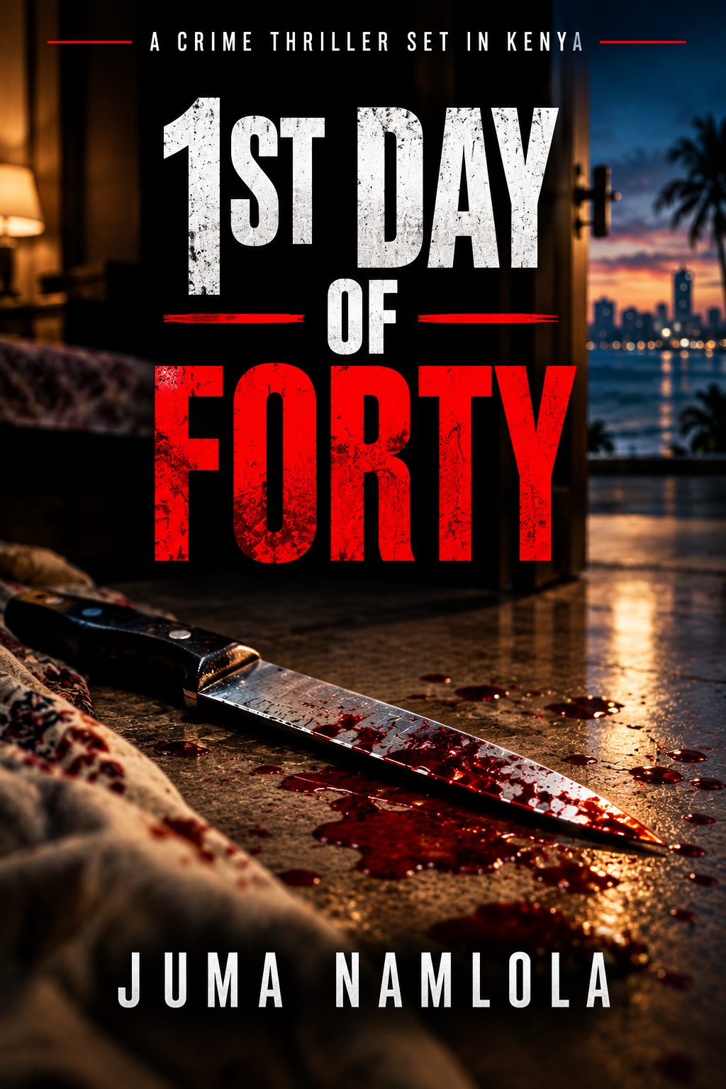 1st Day of Forty Book cover of 1st Day of Forty, a crime thriller set in Kenya, by Juma Namlola. The cover features a blood-stained knife on a floor and a Coastal city skyline at sunset in the background.